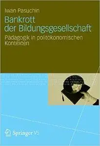 Bankrott der Bildungsgesellschaft: Pädagogik in politökonomischen Kontexten (Repost)