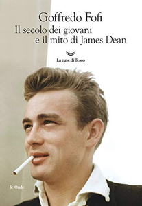 Il secolo dei giovani e il mito di James Dean - Goffredo Fofi