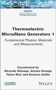 Thermoelectric Micro / Nano Generators, Volume 1: Fundamental Physics, Materials and Measurements