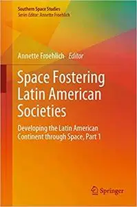 Space Fostering Latin American Societies: Developing the Latin American Continent through Space, Part 1