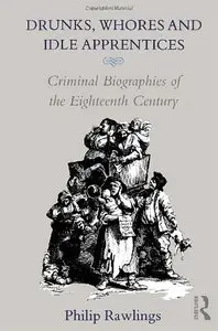 Drunks, Whores and Idle Apprentices: Criminal Biographies of the Eighteenth Century (Repost)
