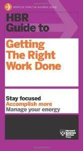 HBR Guide to Getting the Right Work Done (HBR Guide Series)