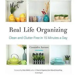 Real Life Organizing: Clean and Clutter-Free in 15 Minutes a Day [Audiobook]