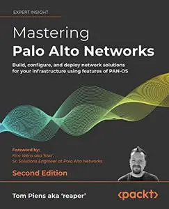 Mastering Palo Alto Networks: Build, configure, and deploy network solutions for your infrastructure, 2nd Edition