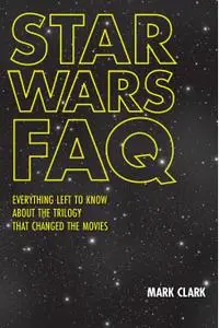 Star Wars FAQ: Everything Left to Know About the Trilogy That Changed the Movies