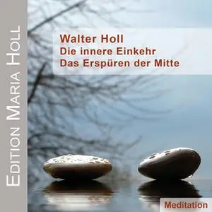 «Die innere Einkehr: Das Erspüren der Mitte» by Walter Holl