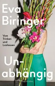 Eva Biringer - Unabhängig – Vom Trinken und Loslassen