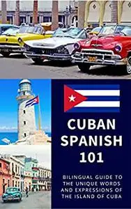 Cuban Spanish 101: Your Complete Bilingual Guide to the Unique Words and Expressions of Cuba