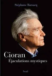 Stéphane Barsacq, "Cioran : Ejaculations mystiques"