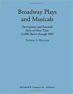 Broadway Plays and Musicals: Descriptions and Essential Facts of More Than 14,000 Shows through 2007 (Repost)