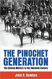 The Pinochet Generation: The Chilean Military in the Twentieth Century