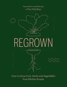 Regrown: How to Grow Fruit, Herbs and Vegetables from Kitchen Scraps