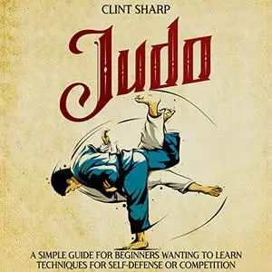 Judo: A Simple Guide for Beginners Wanting to Learn Techniques for Self-Defense or Competition (Mix Martial Arts) [Audiobook]