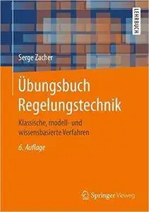 Übungsbuch Regelungstechnik: Klassische, modell- und wissensbasierte Verfahren (Auflage: 6)