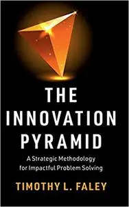 The Innovation Pyramid: A Strategic Methodology for Impactful Problem Solving