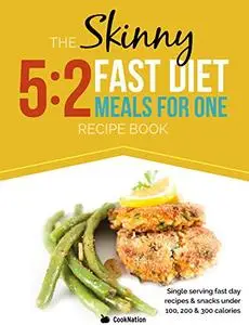 The Skinny 5:2 Diet Meals For One: Single Serving Fast Day Recipes & Snacks Under 100, 200 & 300 Calories