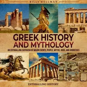 Greek History and Mythology: An Enthralling Overview of Major Events, People, Myths, Gods, and Goddesses [Audiobook]