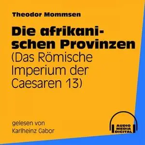 «Das Römische Imperium der Caesaren - Band 13: Die afrikanischen Provinzen» by Theodor Mommsen