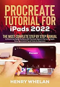 Procreate Tutorial for iPads 2022: The Most Complete Step by Step Manual to Mastering Digital Painting
