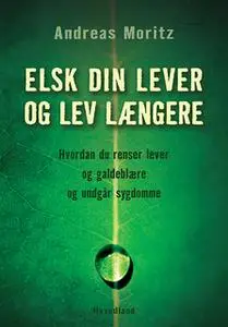 «Elsk din lever og lev længere» by Andreas Moritz