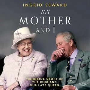 My Mother and I: The Inside Story of the King and Our Late Queen [Audiobook]