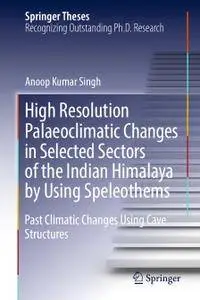 High Resolution Palaeoclimatic Changes in Selected Sectors of the Indian Himalaya by Using Speleothems (Repost)