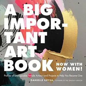 A Big Important Art Book (Now with Women): Profiles of Unstoppable Female Artists--and Projects to Help You Become One (Repost)