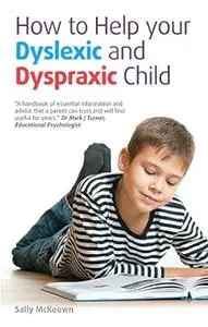 How to help your Dyslexic and Dyspraxic Child: A practical guide for parents