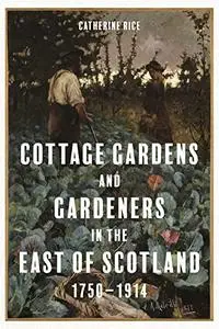 Cottage Gardens and Gardeners in the East of Scotland, 1750-1914 (Garden and Landscape History)