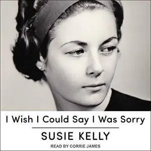 I Wish I Could Say I Was Sorry [Audiobook]