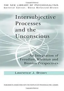 Intersubjective Processes and the Unconscious: An Integration of Freudian, Kleinian and Bionian Perspectives (Repost)