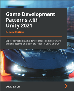 Game Development Patterns with Unity 2021: Explore practical game development using software design patterns, 2nd Editon
