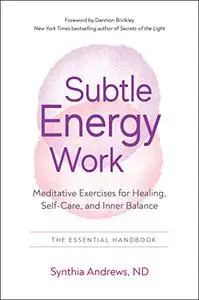 Subtle Energy Work : Meditative Exercises for Healing, Self-Care, and Inner Balance