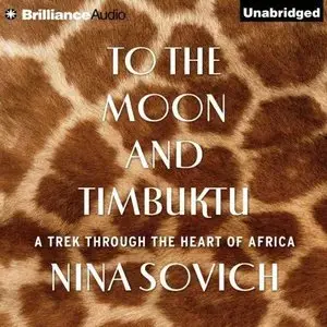To The Moon and Timbuktu: A Trek Through the Heart of Africa