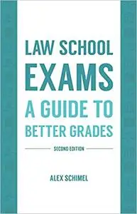 Law School Exams: A Guide to Better Grades, 2nd Edition