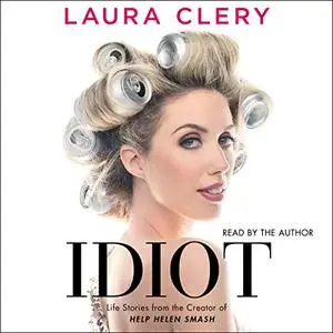 Idiot: Life Stories from the Creator of Help Helen Smash [Audiobook]