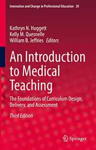 An Introduction to Medical Teaching: The Foundations of Curriculum Design, Delivery, and Assessment, Third Edition
