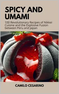 Spicy and Umami: 100 Revolutionary Recipes of Nikkei Cuisine and the Explosive Fusion between Peru and Japan