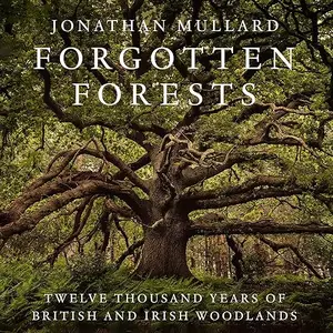 Forgotten Forests: Twelve Thousand Years of British and Irish Woodlands [Audiobook]
