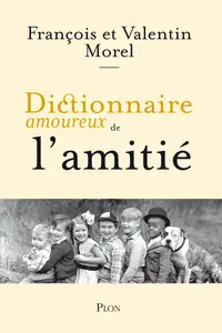 Dictionnaire amoureux de l'amitié - François Morel, Valentin Morel