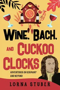 Wine, Bach, and Cuckoo Clocks: Adventures in Germany and Beyond