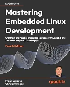 Mastering Embedded Linux Development (4th Edition)