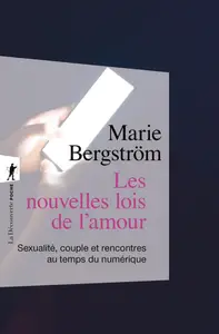 Marie Bergström, "Les nouvelles lois de l'amour: Sexualité, couple et rencontres au temps du numérique"