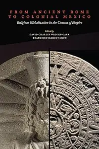 From Ancient Rome to Colonial Mexico: Religious Globalization in the Context of Empire