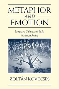 Metaphor and Emotion: Language, Culture, and Body in Human Feeling