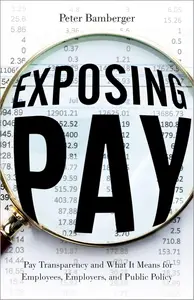 Exposing Pay: Pay Transparency and What It Means for Employees, Employers, and Public Policy