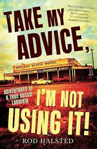 Take My Advice, I'm Not Using It: Adventures of a true Aussie larrikin