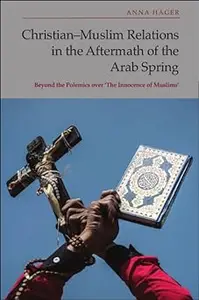 Christian-Muslim Relations in the Aftermath of the Arab Spring: Beyond the Polemics over 'The Innocence of Muslims'