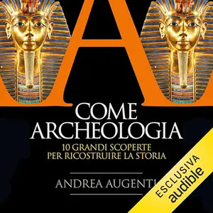 «A come archeologia? 10 grandi scoperte per ricostruire la storia» by Andrea Augenti