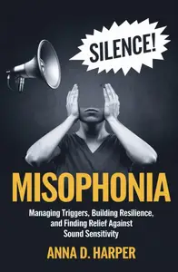 MISOPHONIA: Managing Triggers, Building Resilience, and Finding Relief Against Sound Sensitivity